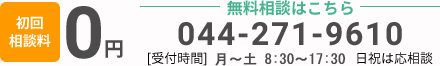 初回相談料0円 無料相談はこちら 044-271-9610
              [受付時間] 月〜金 9:00〜17:00 土日祝は応相談